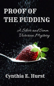 Title: Proof of the Pudding (Silver and Simm Victorian Mysteries, #15), Author: Cynthia E. Hurst