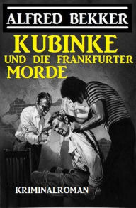 Title: Kubinke und die Frankfurter Morde: Kriminalroman, Author: Alfred Bekker