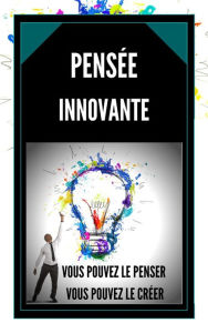 Title: La Pensée Innovante Vous Pouvez le Penser, Vous Pouvez le Créer, Author: MENTES LIBRES