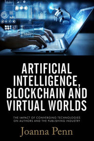 Title: Artificial Intelligence, Blockchain, and Virtual Worlds: The Impact of Converging Technologies On Authors and the Publishing Industry, Author: Joanna Penn