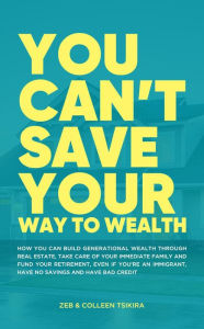 Title: You Can't Save Your Way to Wealth, Author: Zeb & Colleen Tsikira
