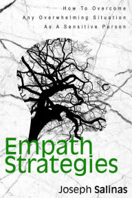 Title: Empath Strategies: How To Overcome Any Overwhelming Situation As A Sensitive Person, Author: Joseph Salinas