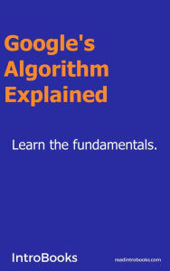 Title: Google's Algorithm Explained, Author: IntroBooks Team