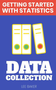 Title: Data Collection (Getting Started With Statistics), Author: Lee Baker