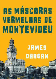 Title: As Máscaras Vermelhas de Montevideu, por James Dargan, Author: James Dargan