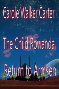 Title: The Child Rowanda, Return to Arolsen (The Child Rowanda Series, #2), Author: Carole Walker Carter