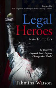 Title: Legal Heroes in the Trump Era, Author: Tahmina Watson