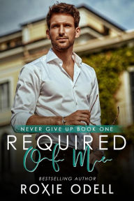 Title: Required of Me (Never Give Up Series, #1), Author: Roxie Odell