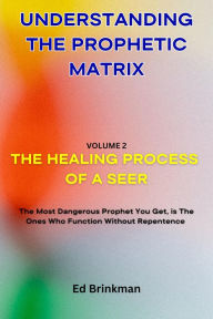 Title: Understanding The Prophetic Matrix (The Healing Process Of A Seer, #2), Author: Ed Brinkman