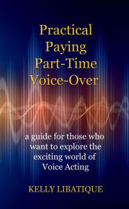 Title: Practical, Paying, Part-Time Voice-Over, Author: Kelly Libatique