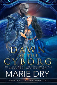 Title: Dawn of the Cyborg (Tunrian Cyborgs, #1), Author: Marie Dry