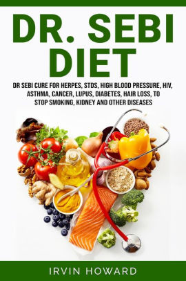 Dr Sebi Diet Dr Sebi Cure For Herpes Stds High Blood Pressure Hiv Asthma Cancer Lupus Diabetes Hair Loss To Stop Smoking Kidney And Other Diseases By Irvin Howard Nook Book