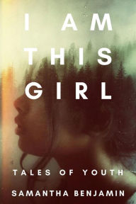 Title: I Am This Girl: Tales of Youth, Author: Samantha Benjamin