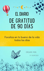 Title: El diario de Gratitud de 90 días: Focaliza en lo bueno de la vida todos los días, Author: 21 Exercises
