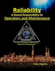 Title: Reliability - A Shared Responsibility for Operators and Maintenance. 3rd and 4th Discipline of World Class Maintenance Management (1, #3), Author: Rolly Angeles