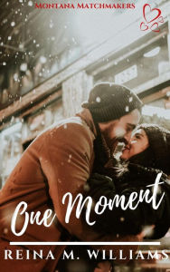 Title: One Moment (Montana Matchmakers, #7), Author: Reina M. Williams