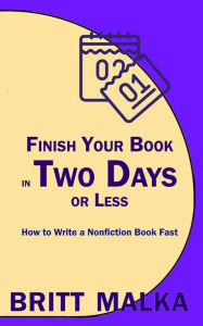 Title: Finish Your Book in Two Days or Less: How to Write a Nonfiction Book Fast, Author: Britt Malka