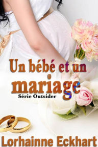 Title: Un bébé et un mariage (Série Outsider, #2), Author: Lorhainne Eckhart