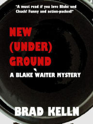 Title: New (Under) Ground (A Blake Waiter Mystery, #3), Author: Brad Kelln