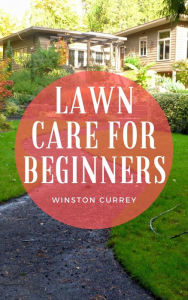 Title: Lawn Care for Beginners, Author: Winston Currey