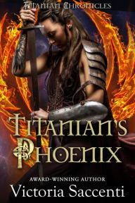 Title: Titanian's Phoenix (Titanian Chronicles, #1), Author: Victoria Saccenti