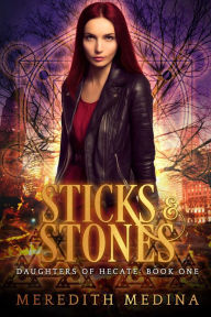 Title: Sticks & Stones: A Paranormal Urban Fantasy Series (Daughters of Hecate, #1), Author: Meredith Medina