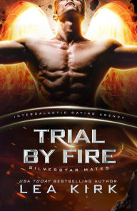 Title: Trial by Fire (Silverstar Mates (The Intergalactic Dating Agency), #4), Author: Lea Kirk