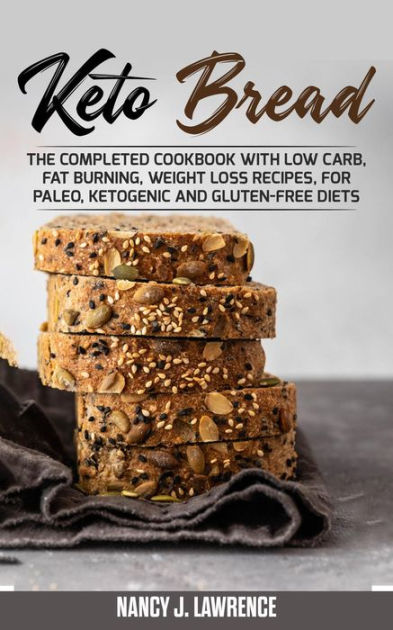 Keto Bread: The Completed Cookbook with Low Carb, Fat Burning, Weight ...