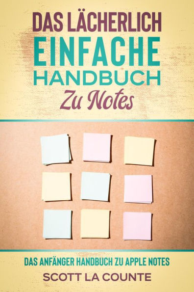 Das lächerlich einfache handbuch zu notes: Das Anfänger Handbuch Zu Apple Notes