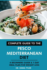 Title: Complete Guide to the Pesco Mediterranean Diet: A Beginners Guide & 7-Day Meal Plan for Weight Loss, Author: Dr. Emma Tyler