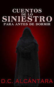 Title: Cuentos de lo Siniestro para Antes de Dormir, Author: D. C. ALCÁNTARA