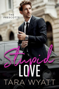 Title: Stupid Love (The Prescotts, #1), Author: Tara Wyatt