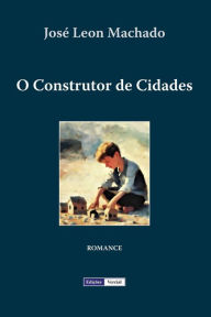 Title: O Construtor de Cidades, Author: José Leon Machado