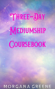 Title: Three-Day Mediumship Coursebook, Author: Morgana Greene