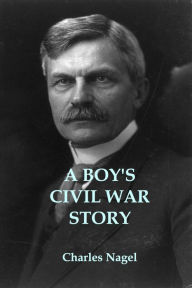 Title: A Boy's Civil War Story, Author: Charles Nagel