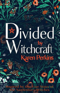 Title: Divided by Witchcraft: The True Story of the Samlesbury Witches (The Great Northern Witch Hunts, #2), Author: Karen Perkins