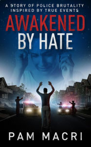 Title: Awakened By Hate A Story of Police Brutality Inspired by True Events, Author: Pam Macri