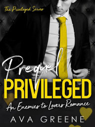 Title: Privileged (Prequel): An Enemies to Lovers Romance (The Privileged Series), Author: Ava Greene