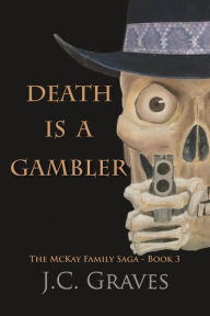 Title: Death is a Gambler (The McKay Family Saga, #3), Author: J.C. Graves