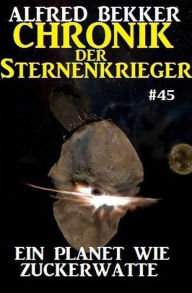 Title: Chronik der Sternenkrieger 45: Ein Planet wie Zuckerwatte, Author: Alfred Bekker