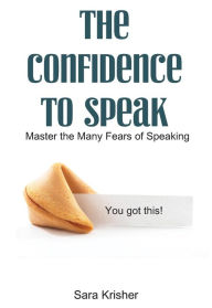 Title: The Confidence to Speak: Master the Many Fears of Speaking, Author: Sara Krisher