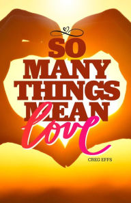 Title: So Many Things Mean Love, Author: Creg Effs