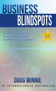 Title: Business Blindspots: Eliminate Hidden Challenges for Exponential Growth, Author: Doug Winnie