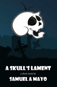 Title: A Skull's Lament, Author: Samuel A Mayo