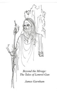 Title: Beyond the Mirage: The Tales of Lemrol-Gan, Author: James Garnham