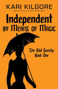 Title: Independent by Means of Magic (The Odd Society, #1), Author: Kari Kilgore