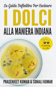 Title: La Guida Definitiva Per Cucinare I Dolci Alla Maniera Indiana (Cucinare in un lampo), Author: Prasenjeet Kumar