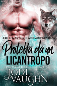 Title: Protetta da un licantropo (Serie Romantica Di Werewolf Guardian, #1), Author: Jodi Vaughn