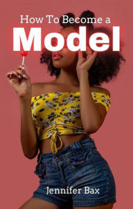 Title: How To Become A Model, Author: Jennifer Bax