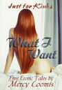 What I Want: Five Erotic Tales (Just for Kinks)